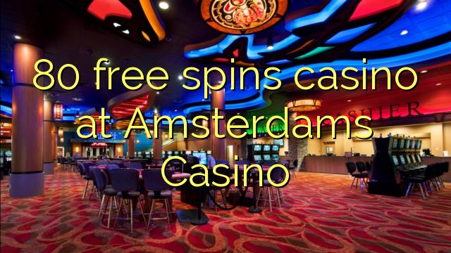 80 bezmaksas griezienus kazino pie Amsterdams Casino