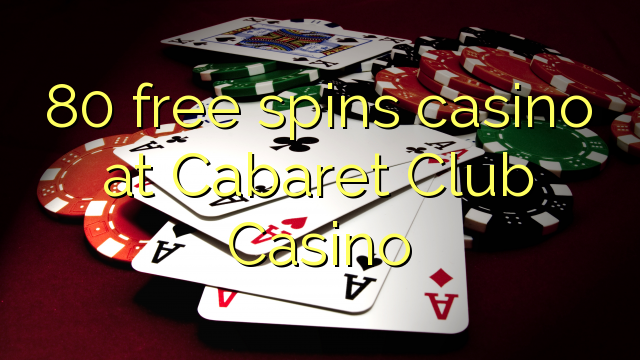 80 free spins casino at Cabaret Club Casino