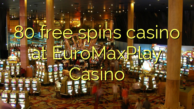 80 free spins casino at EuroMaxPlay Casino