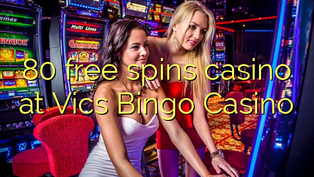 80 free spins casino at Vics Bingo Casino