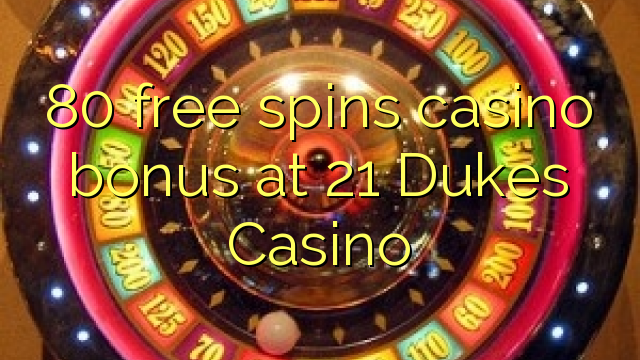 80 gratis spint casino bonus bij 21 Dukes Casino