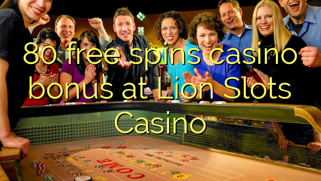 ទឹកប្រាក់រង្វាន់កាស៊ីណូ 80 ឥតគិតថ្លៃផ្តល់ជូនកាស៊ីណូ Lion Slots Casino