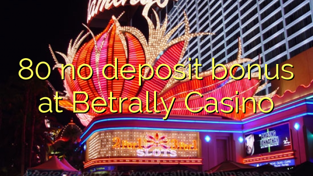 80 no deposit bonus at Betrally Casino 80 no deposit bonus at Betrally Casino