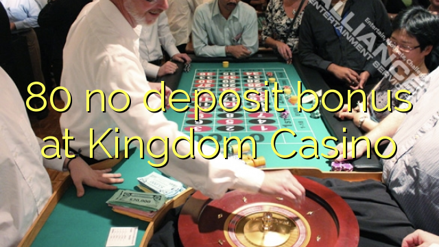 80 no deposit bonus at Kingdom Casino