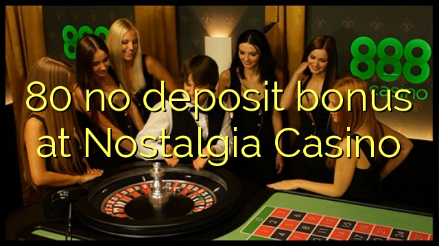 80 no deposit bonus at Nostalgia Casino