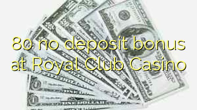 80 no deposit bonus at Royal Club Casino