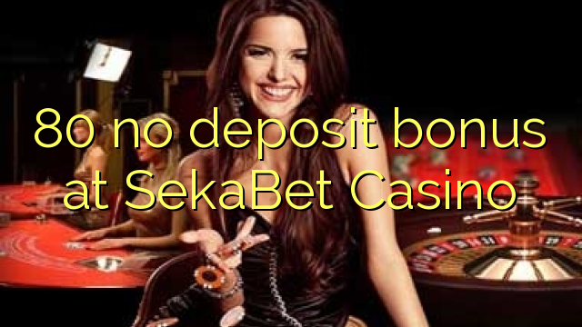 80 no deposit bonus at SekaBet Casino