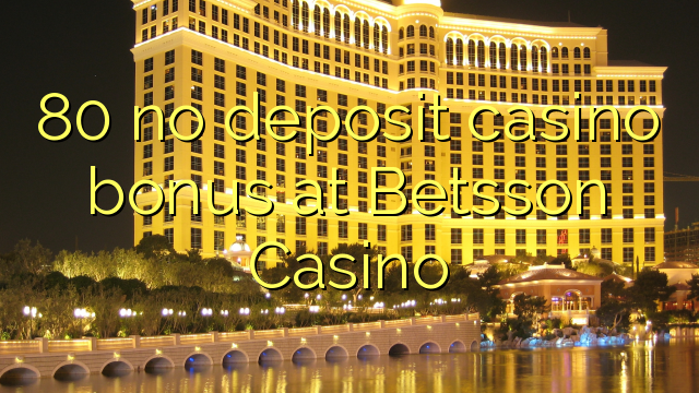 80 no deposit casino bonus at Betsson Casino