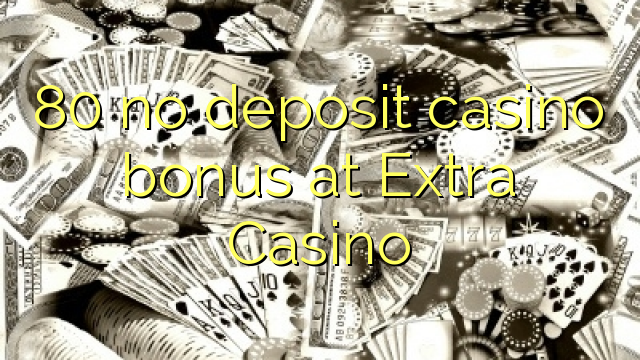 80 no deposit casino bonus at Extra Casino