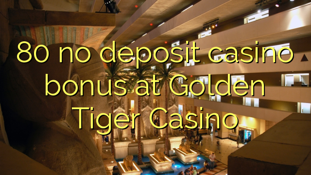 80 no deposit casino bonus at Golden Tiger Casino