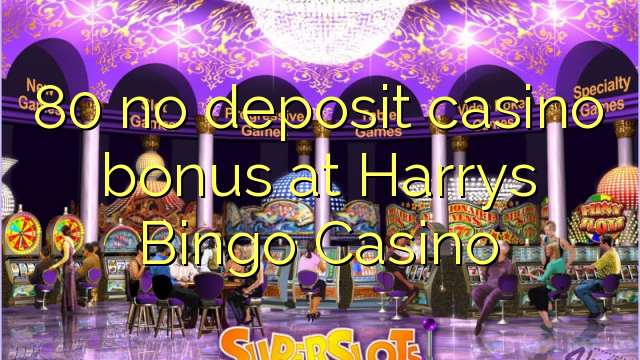 80 no deposit casino bonus at Harrys Bingo Casino