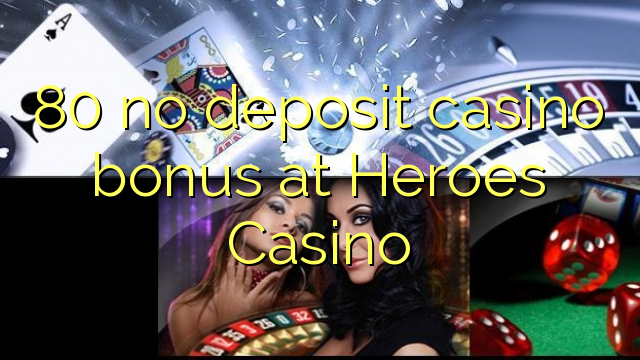 80 no deposit casino bonus at Heroes Casino