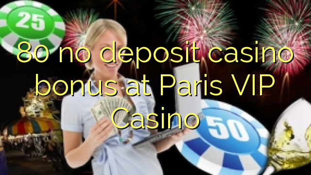 80 no deposit casino bonus at Paris VIP Casino