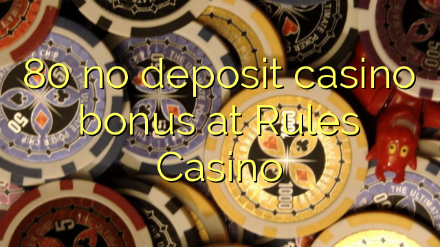 80 no deposit casino bonus at Rules Casino