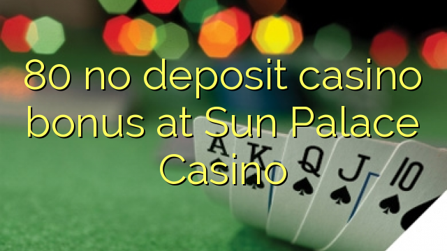 80 walang deposit casino bonus sa Sun Palace Casino