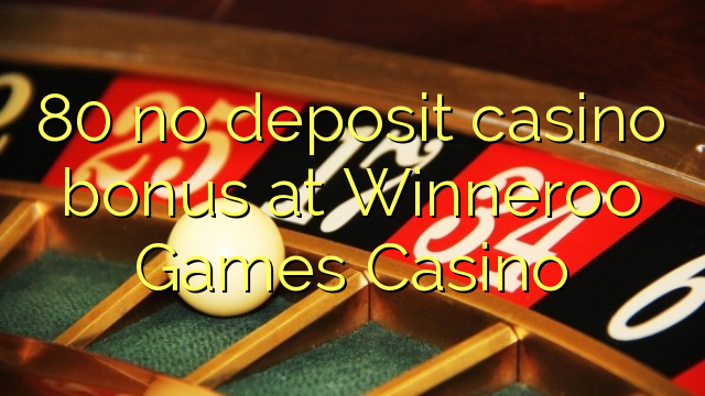 80 geen deposito bonus by Winneroo Games Casino