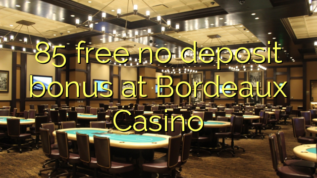 85 free no deposit bonus at  Bordeaux Casino