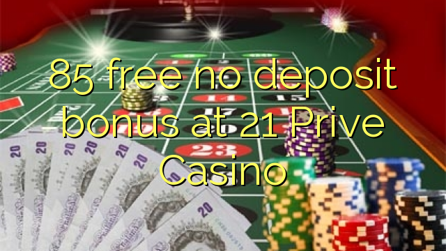 85 free no deposit bonus at 21 Prive Casino