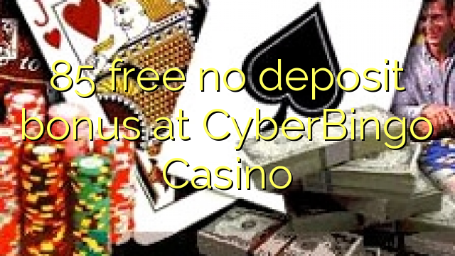 I-85 mahhala ayikho ibhonasi yediphozithi ku-CyberBingo Casino
