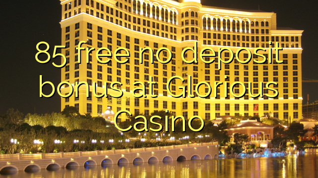 85 free no deposit bonus at Glorious Casino