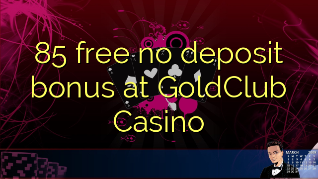 85 libertar nenhum bônus de depósito no Casino GoldClub