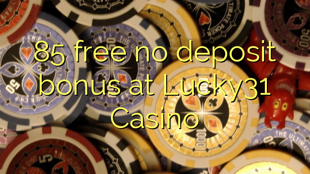 85 free no deposit bonus at Lucky31 Casino