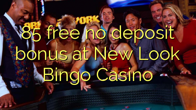 85 free no deposit bonus at New Look Bingo Casino