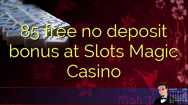 85 lokolla ha bonase depositi ka slots Magic Casino