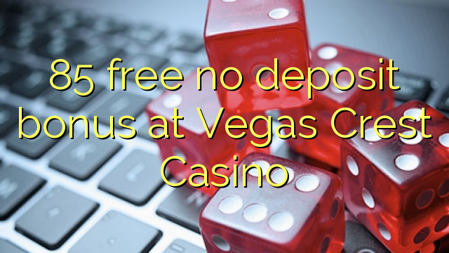 85 am ddim dim bonws blaendal yn Vegas Casino Crest