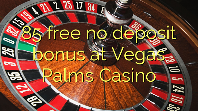 85 free no deposit bonus at Vegas Palms Casino