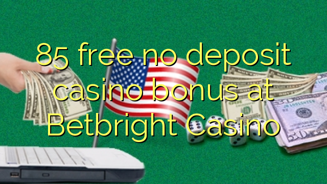 85 free no deposit casino bonus at Betbright Casino