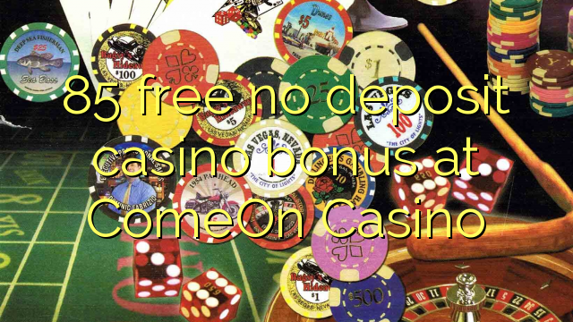 85 free no deposit casino bonus at ComeOn Casino