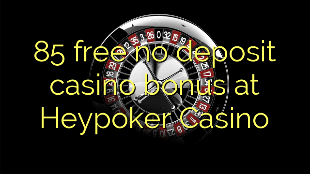 85 free no deposit casino bonus at Heypoker Casino