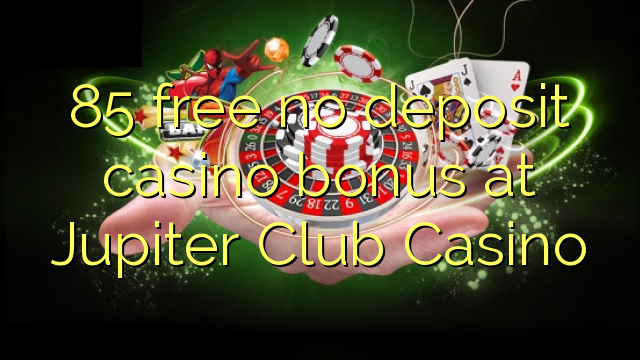 85 free no deposit casino bonus at Jupiter Club Casino