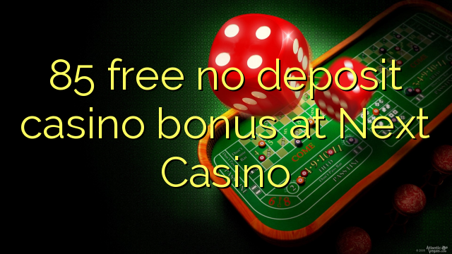 85 free no deposit casino bonus at Next Casino