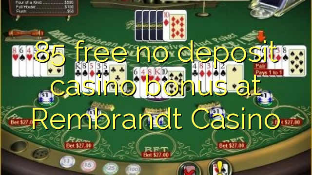 85 free no deposit casino bonus at Rembrandt Casino