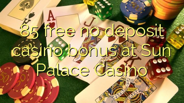 85 free no deposit casino bonus at Sun Palace Casino