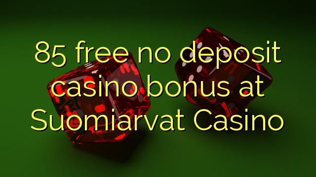 85 free no deposit casino bonus at Suomiarvat Casino