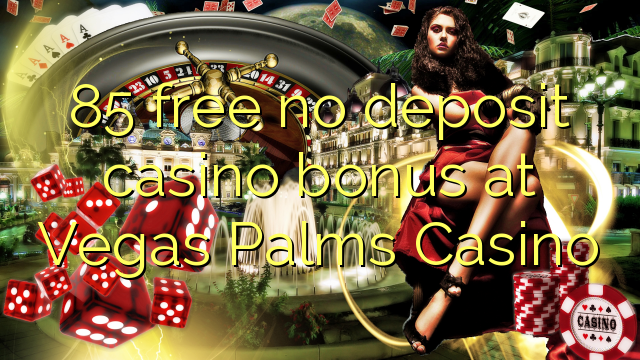 Ang 85 libre nga walay deposit casino bonus sa Vegas Palms Casino