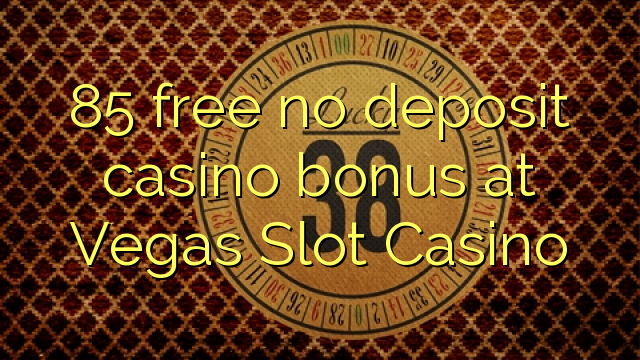 85 free no deposit casino bonus at Vegas Slot Casino