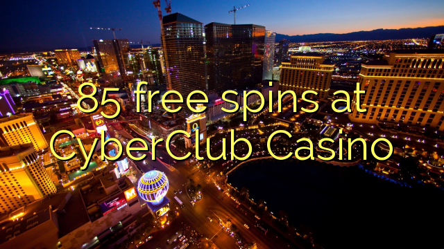 85 free spins at CyberClub Casino