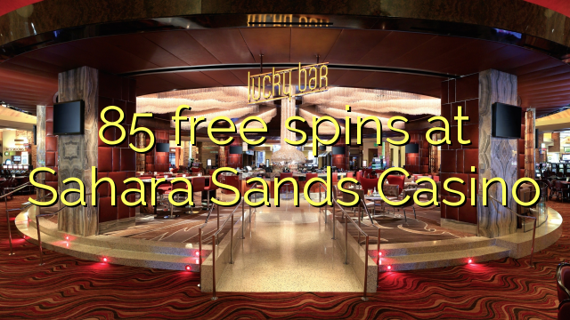 85 giliran free ing Sahara Sands Casino