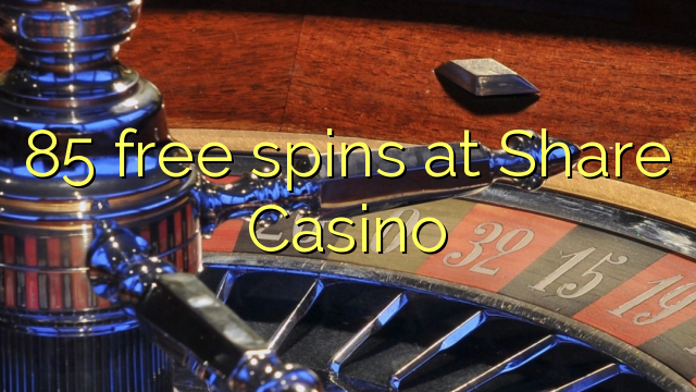 85 Share Casino акысыз айлануулар