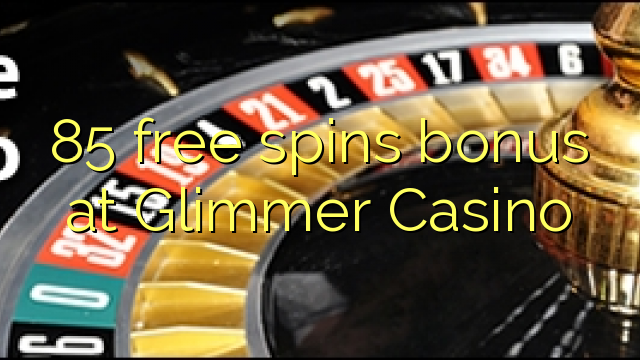 85 free spins bonus at Glimmer Casino