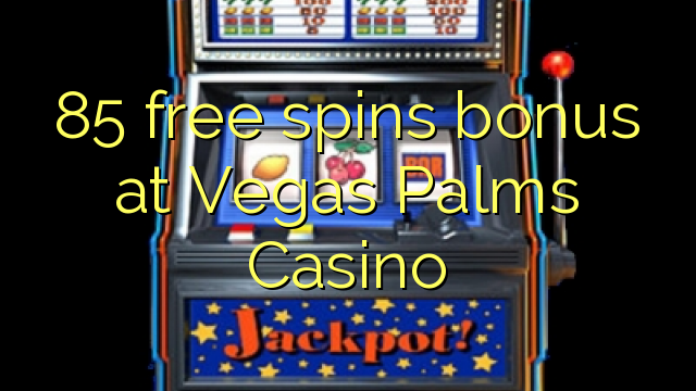 85 besplatno okreće bonus u Vegas Palms Casinou