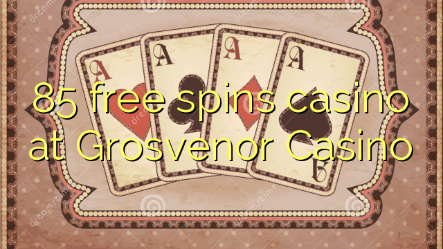 85 free spins casino at Grosvenor Casino