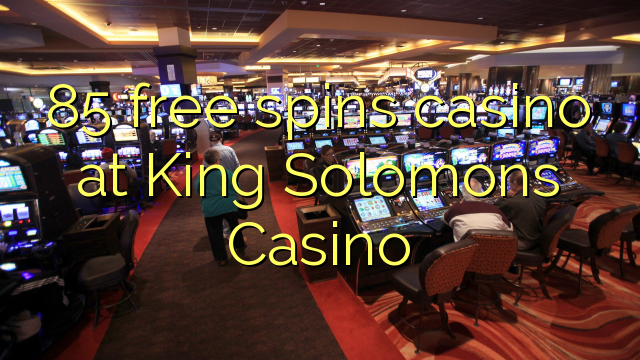 85 free spins casino at King Solomons Casino