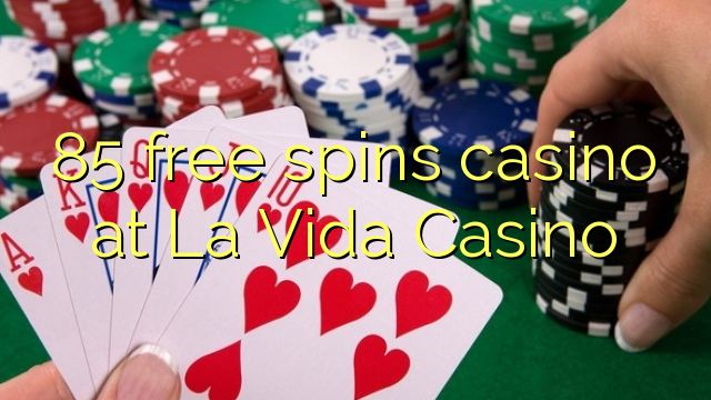 85 free spins casino at La Vida Casino