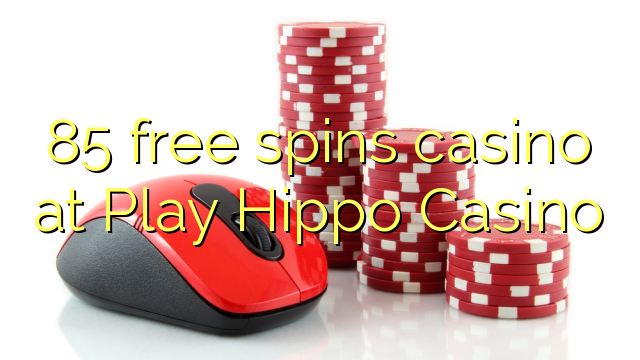 85 free spins casino at Play Hippo Casino