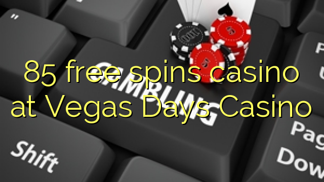 85 free spins gidan caca a Vegas Days Casino